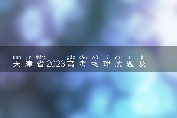 天津省2023高考物理试题及答案 真题完整解析