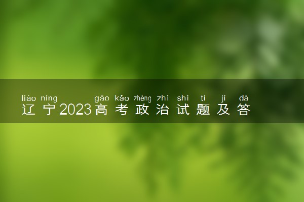 辽宁2023高考政治试题及答案 真题完整解析