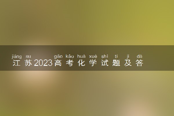 江苏2023高考化学试题及答案 真题完整解析