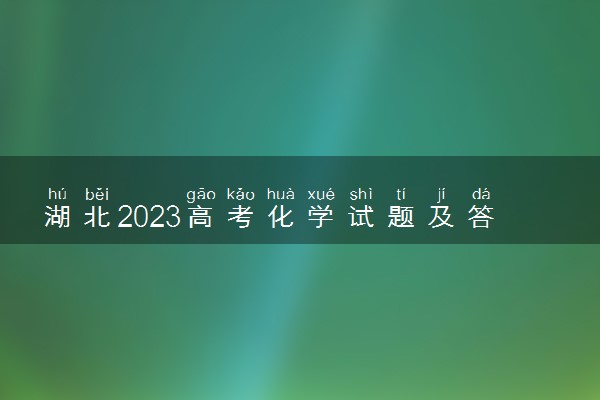 湖北2023高考化学试题及答案 真题完整解析