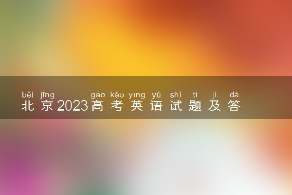 北京2023高考英语试题及答案 真题完整解析