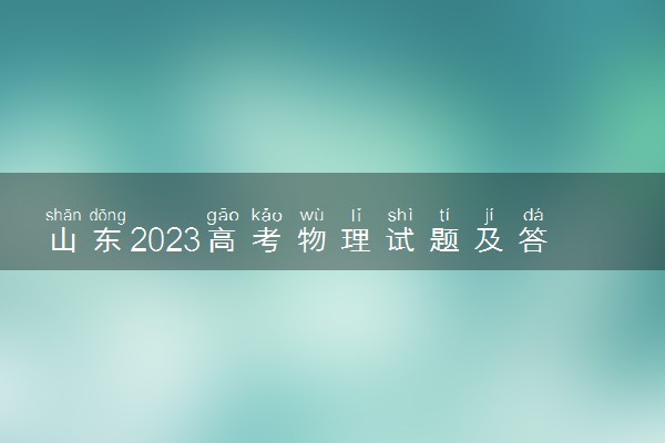 山东2023高考物理试题及答案 真题完整解析