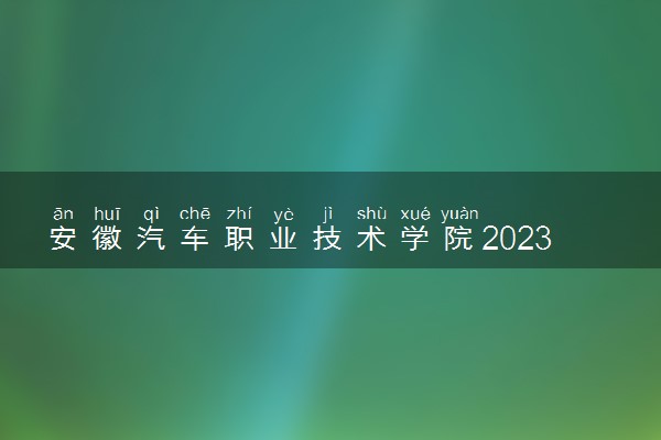安徽汽车职业技术学院2023年招生章程