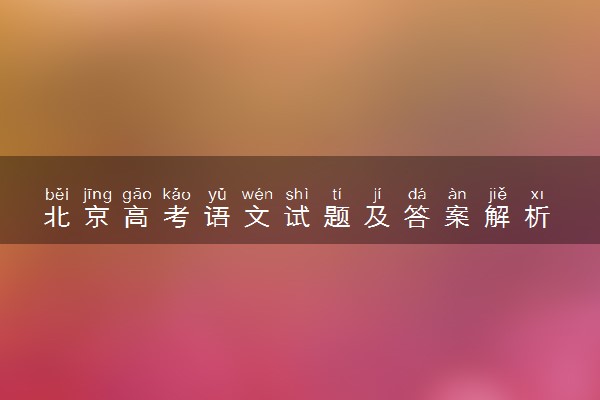 北京高考语文试题及答案解析 语文试题试卷