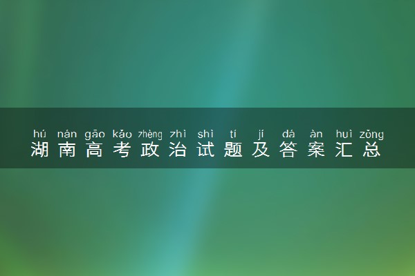 湖南高考政治试题及答案汇总 政治试题解析