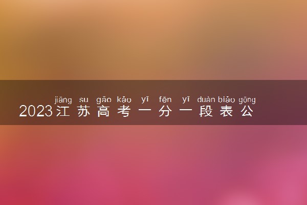 2023江苏高考一分一段表公布 物理类成绩排名出炉