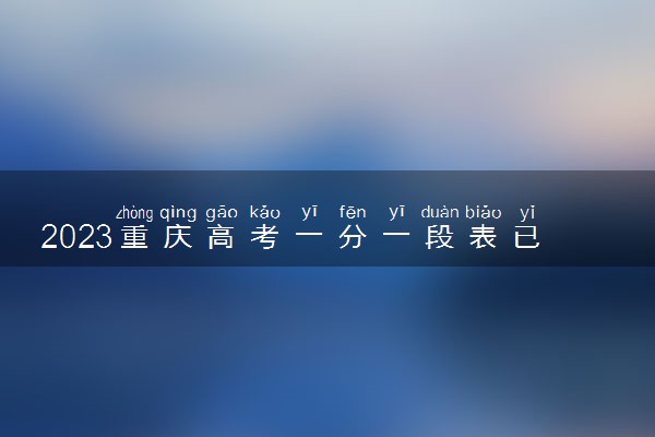 2023重庆高考一分一段表已公布 分数位次排名（物理类）