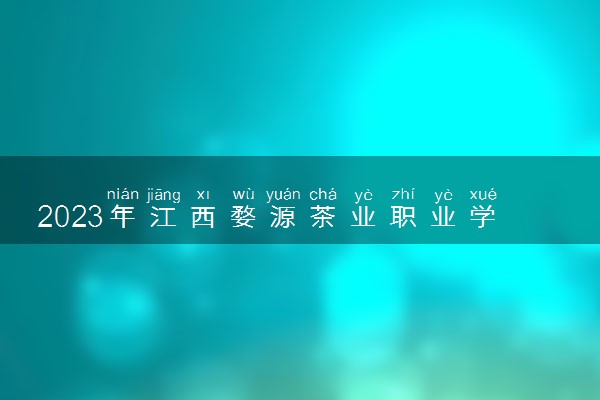 2023年江西婺源茶业职业学院招生计划专业及各省录取分数线位次