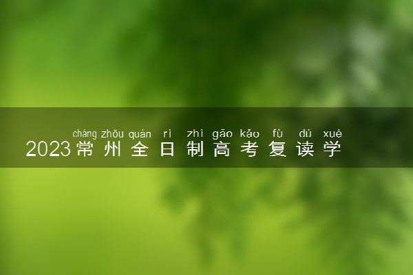 2023常州全日制高考复读学校有哪些