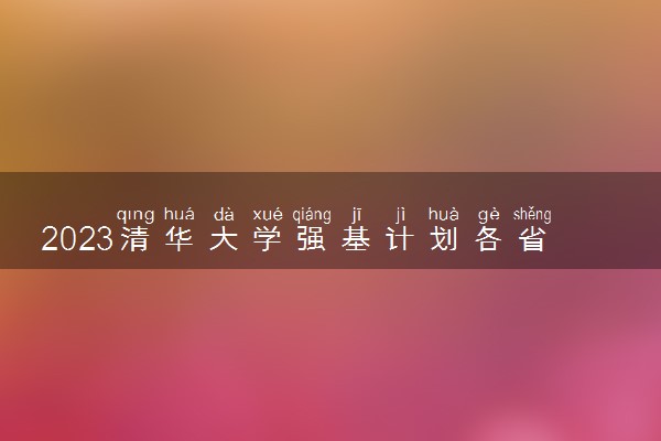 2023清华大学强基计划各省入围分数线是多少