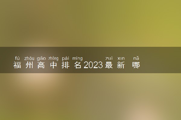 福州高中排名2023最新 哪些高中好