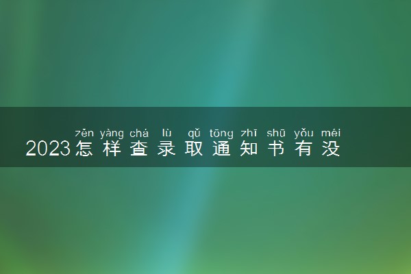 2023怎样查录取通知书有没有下发