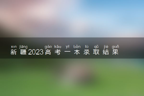 新疆2023高考一本录取结果查询时间 几号公布录取结果