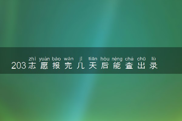 203志愿报完几天后能查出录取 录取结果公布时间