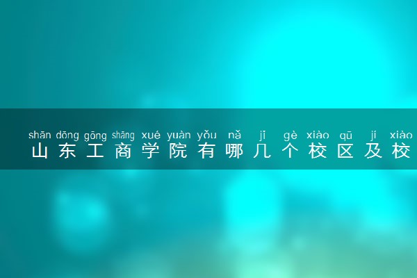 山东工商学院有哪几个校区及校区地址公交站点 分别都在哪里
