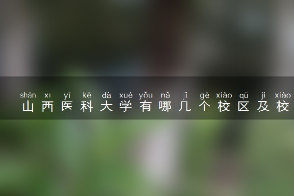 山西医科大学有哪几个校区及校区地址公交站点 分别都在哪里