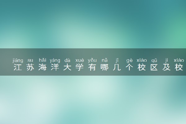 江苏海洋大学有哪几个校区及校区地址公交站点 分别都在哪里