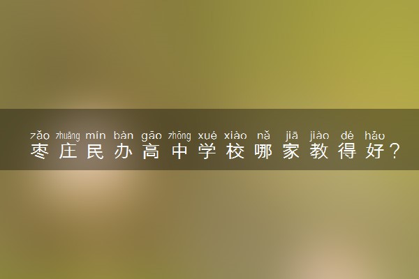 枣庄民办高中学校哪家教得好？