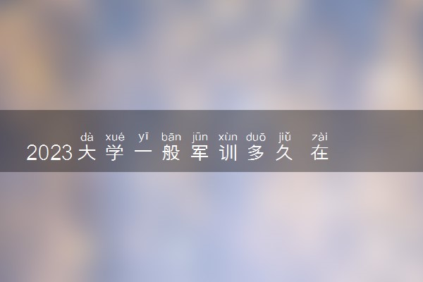2023大学一般军训多久 在几月份开始军训