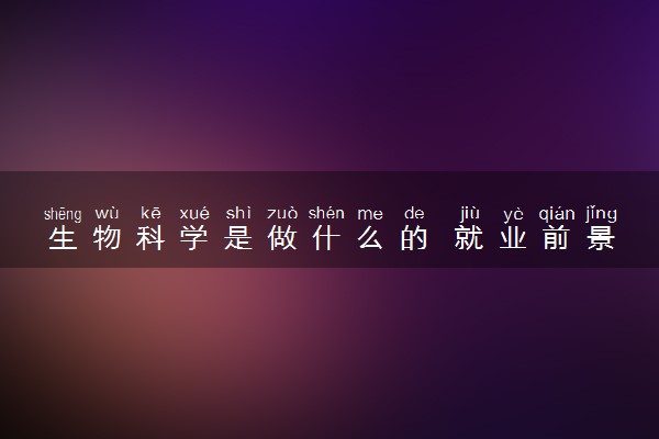 生物科学是做什么的 就业前景怎么样