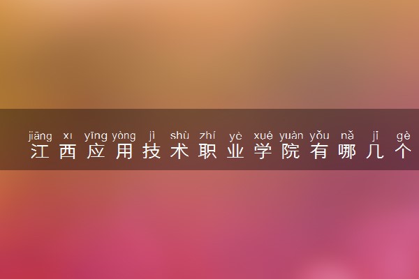 江西应用技术职业学院有哪几个校区及校区地址公交站点 分别都在哪里