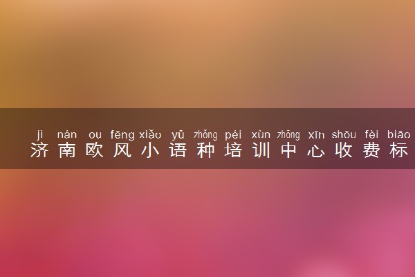济南欧风小语种培训中心收费标准