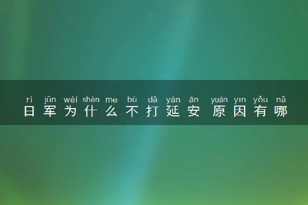 日军为什么不打延安 原因有哪些