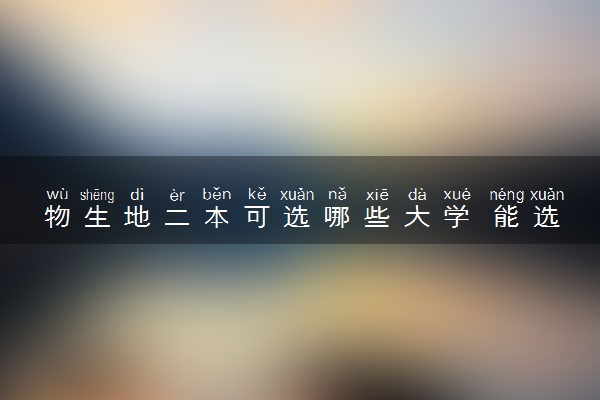 物生地二本可选哪些大学 能选什么专业