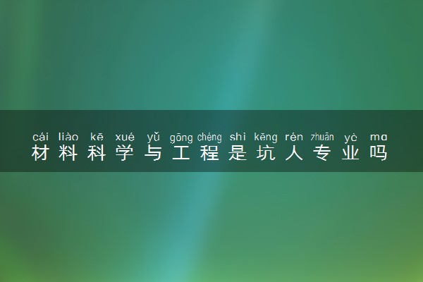 材料科学与工程是坑人专业吗
