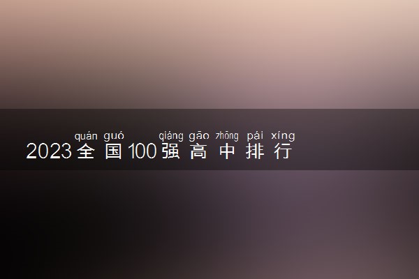 2023全国100强高中排行榜 哪所高中全国最牛