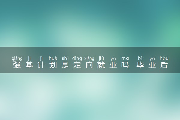 强基计划是定向就业吗 毕业后去哪工作