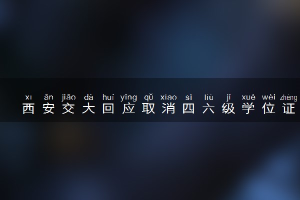 西安交大回应取消四六级学位证挂钩 大学生嗨翻天了