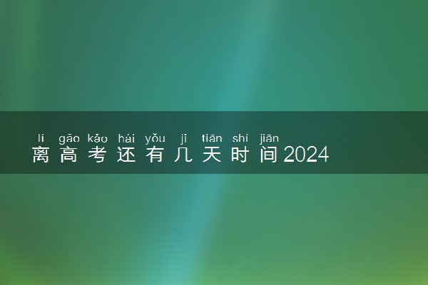 离高考还有几天时间2024 最新高考倒计时日历