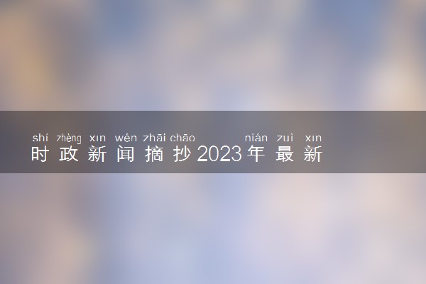 时政新闻摘抄2023年最新 新闻素材整理