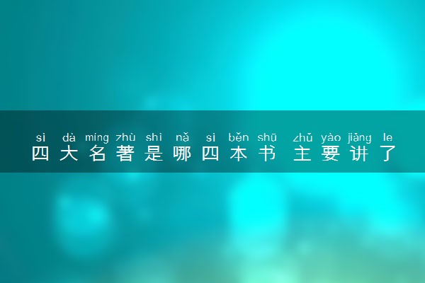 四大名著是哪四本书 主要讲了什么内容