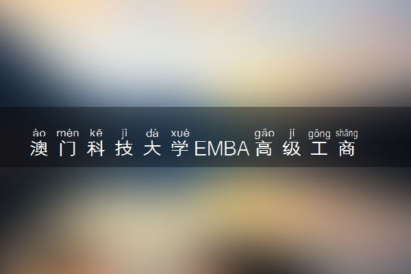 澳门科技大学EMBA高级工商管理硕士招生简章