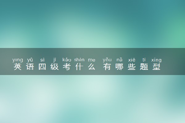 英语四级考什么 有哪些题型