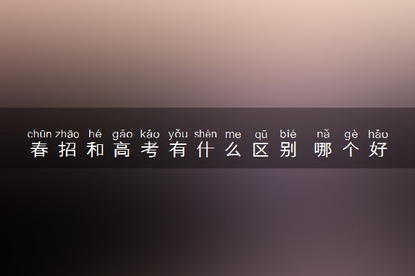 春招和高考有什么区别 哪个好