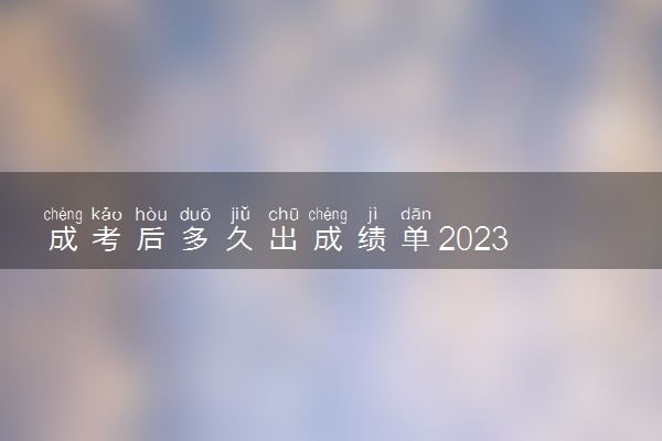 成考后多久出成绩单2023 什么时候能公布