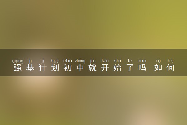 强基计划初中就开始了吗 如何报考