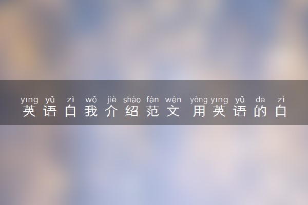 英语自我介绍范文 用英语的自我介绍精选