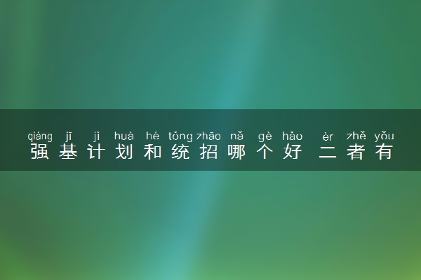 强基计划和统招哪个好 二者有何区别