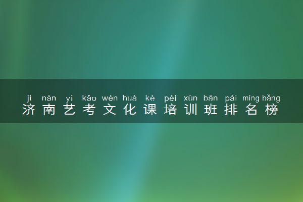 济南艺考文化课培训班排名榜 学生必看！