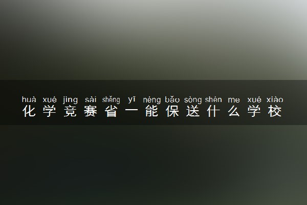 化学竞赛省一能保送什么学校 一定能报送吗