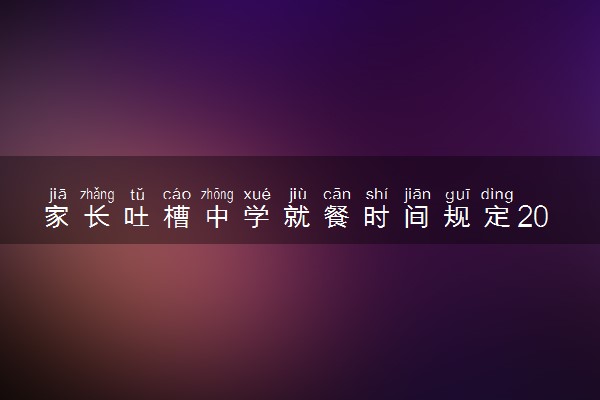 家长吐槽中学就餐时间规定20分钟 具体怎么回事