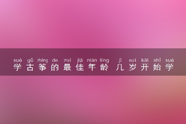 学古筝的最佳年龄 几岁开始学比较好