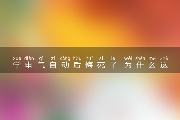 学电气自动后悔死了 为什么这么说