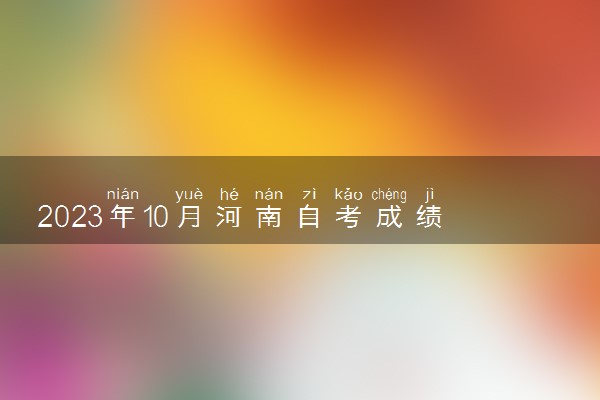 2023年10月河南自考成绩查询时间及入口 多久出分