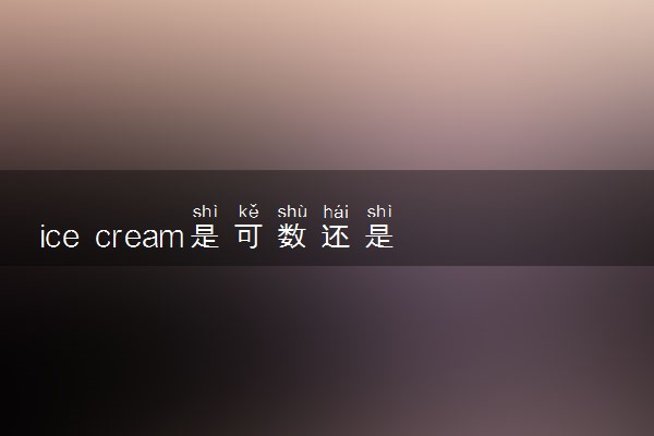 ice cream是可数还是不可数