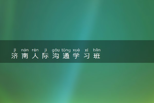 济南人际沟通学习班